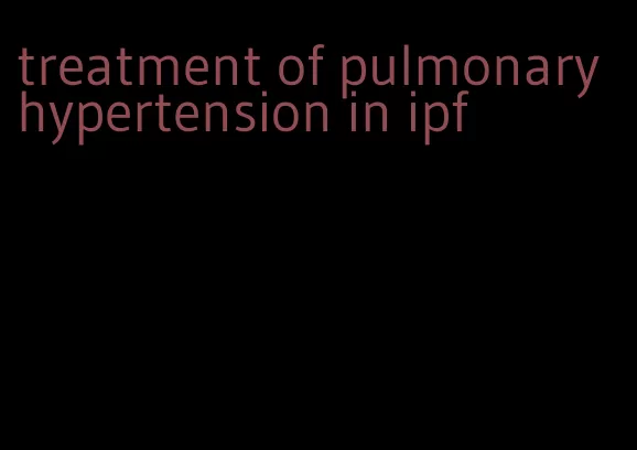 treatment of pulmonary hypertension in ipf