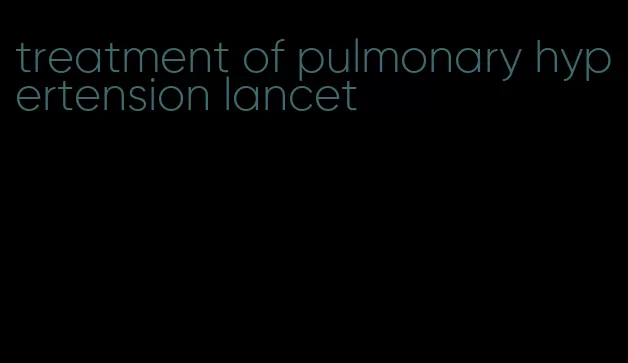 treatment of pulmonary hypertension lancet