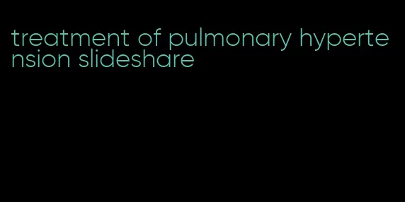 treatment of pulmonary hypertension slideshare
