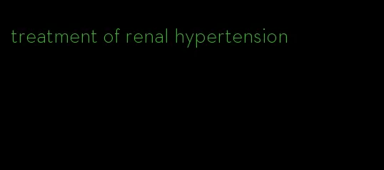 treatment of renal hypertension