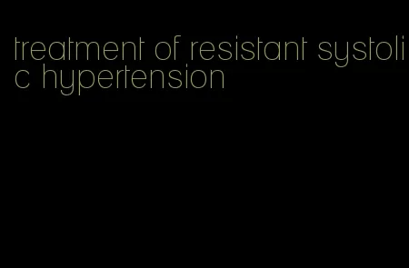 treatment of resistant systolic hypertension