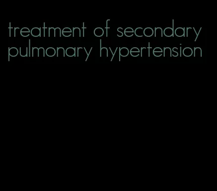 treatment of secondary pulmonary hypertension