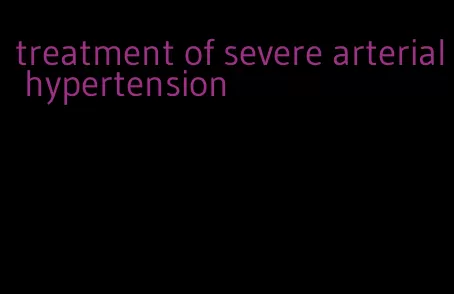 treatment of severe arterial hypertension