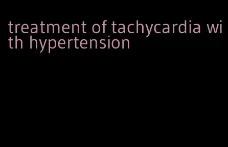 treatment of tachycardia with hypertension