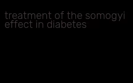 treatment of the somogyi effect in diabetes