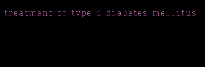 treatment of type 1 diabetes mellitus