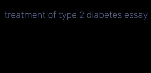 treatment of type 2 diabetes essay