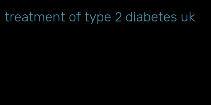 treatment of type 2 diabetes uk