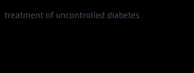 treatment of uncontrolled diabetes