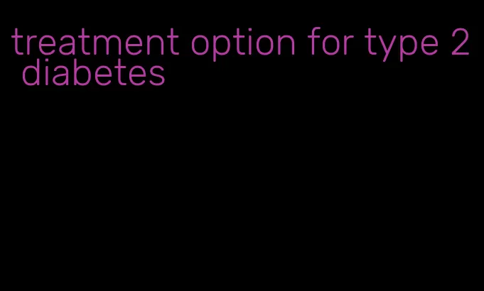 treatment option for type 2 diabetes