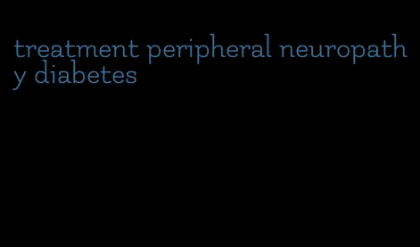 treatment peripheral neuropathy diabetes