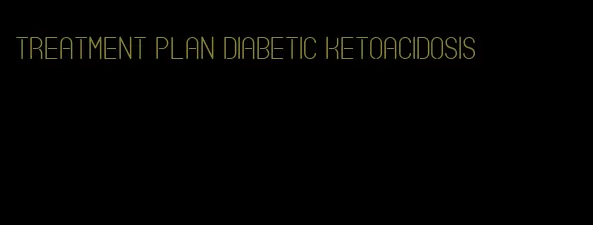 treatment plan diabetic ketoacidosis