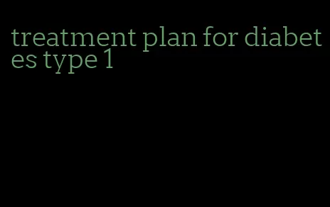 treatment plan for diabetes type 1