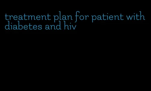 treatment plan for patient with diabetes and hiv