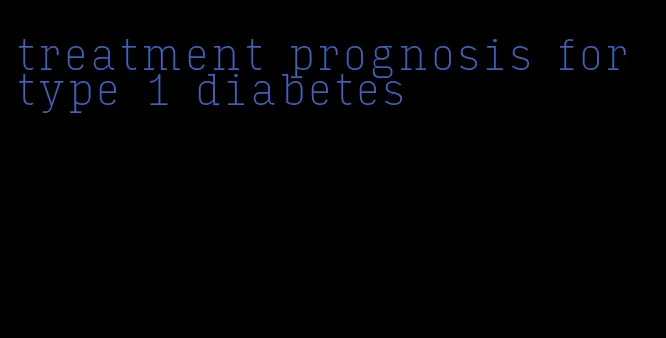 treatment prognosis for type 1 diabetes