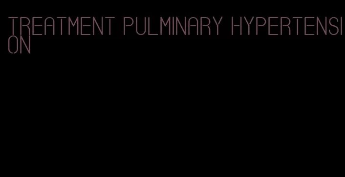 treatment pulminary hypertension