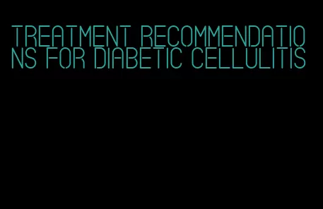 treatment recommendations for diabetic cellulitis