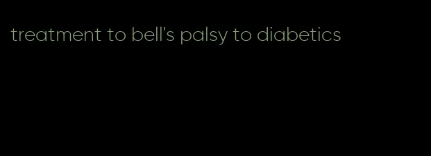 treatment to bell's palsy to diabetics
