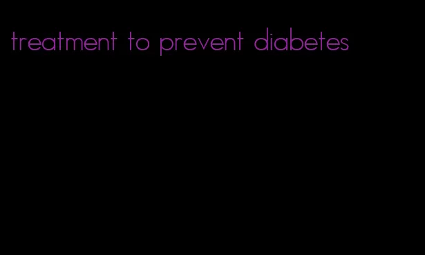 treatment to prevent diabetes