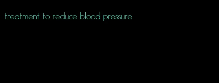 treatment to reduce blood pressure
