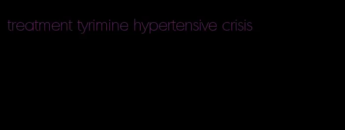 treatment tyrimine hypertensive crisis
