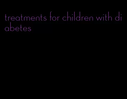 treatments for children with diabetes