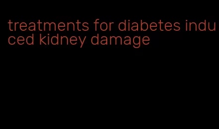 treatments for diabetes induced kidney damage