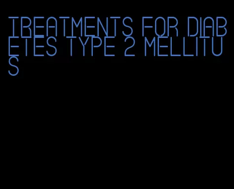 treatments for diabetes type 2 mellitus