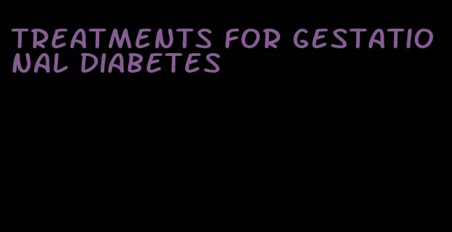 treatments for gestational diabetes
