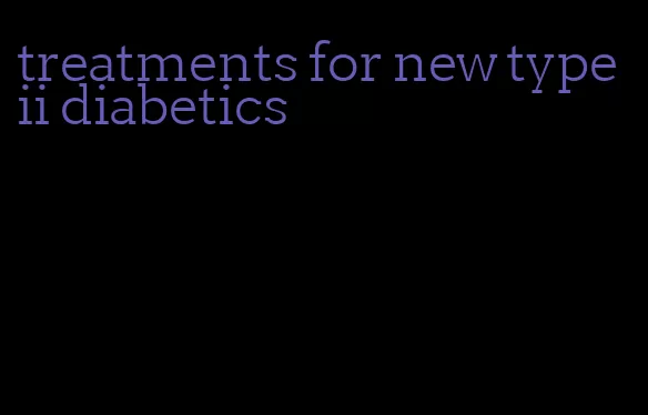 treatments for new type ii diabetics
