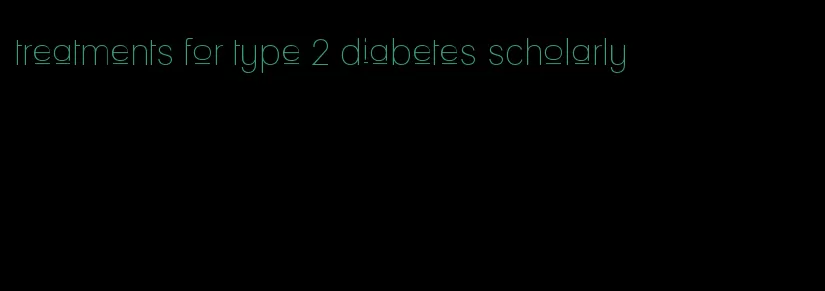 treatments for type 2 diabetes scholarly