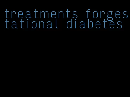 treatments forgestational diabetes