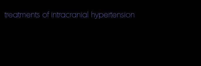 treatments of intracranial hypertension