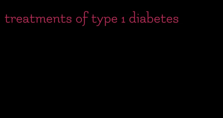 treatments of type 1 diabetes