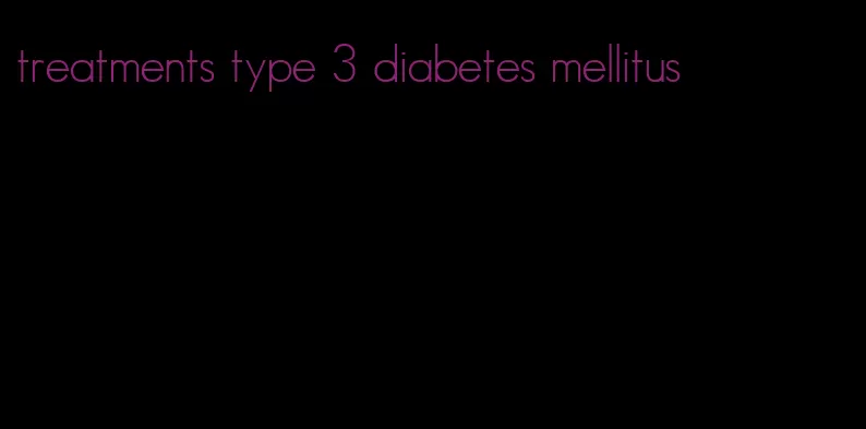treatments type 3 diabetes mellitus