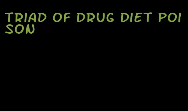 triad of drug diet poison