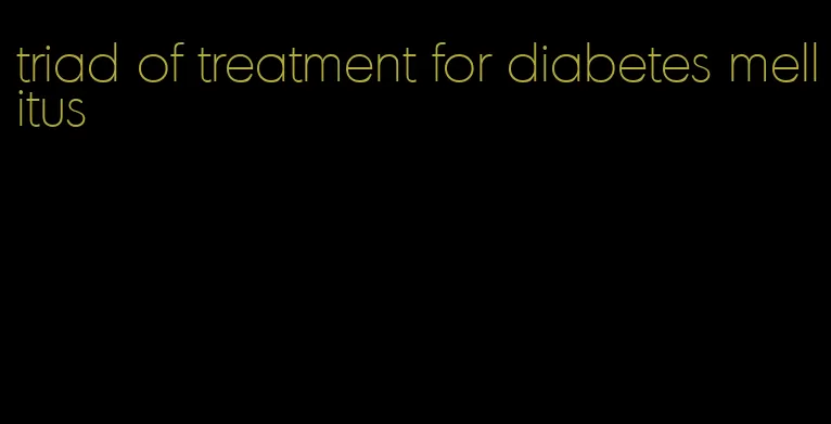 triad of treatment for diabetes mellitus