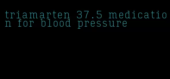 triamarten 37.5 medication for blood pressure