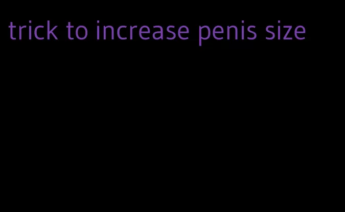 trick to increase penis size