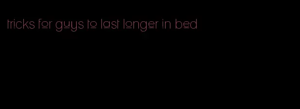 tricks for guys to last longer in bed