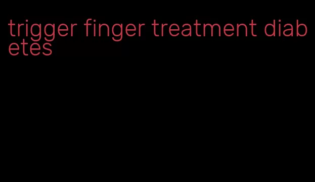 trigger finger treatment diabetes