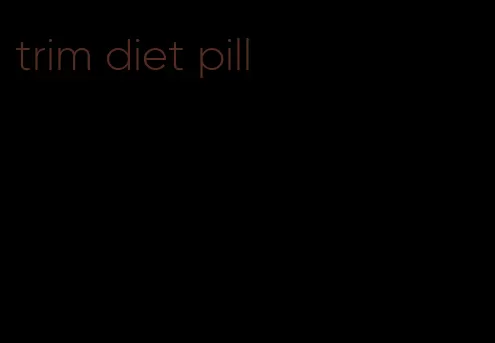trim diet pill