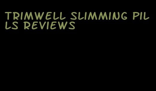 trimwell slimming pills reviews