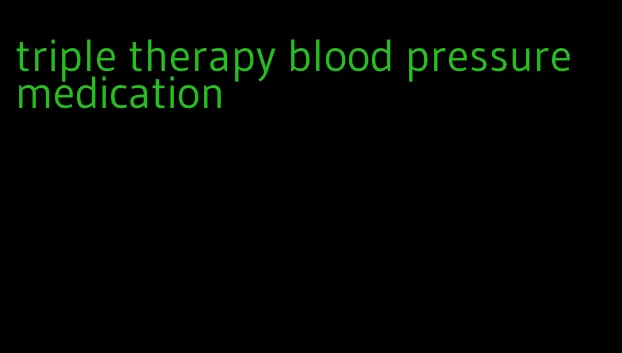triple therapy blood pressure medication