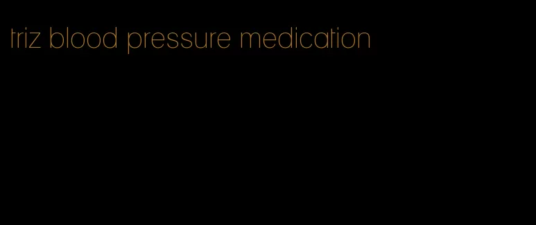 triz blood pressure medication