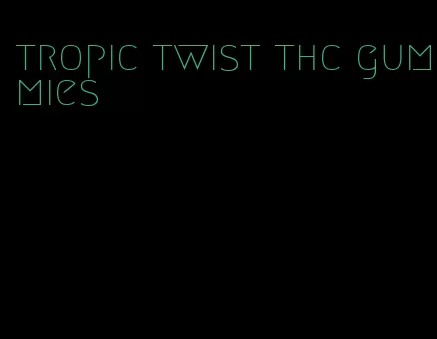 tropic twist thc gummies