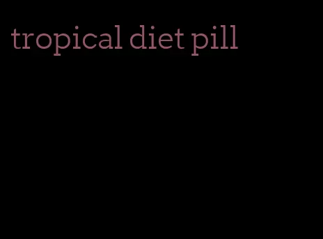 tropical diet pill