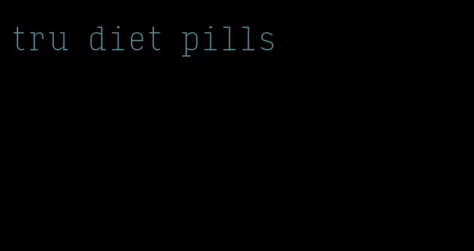 tru diet pills
