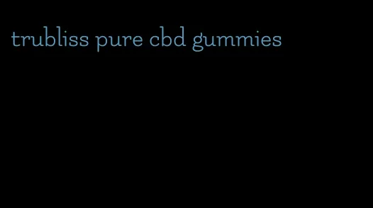 trubliss pure cbd gummies
