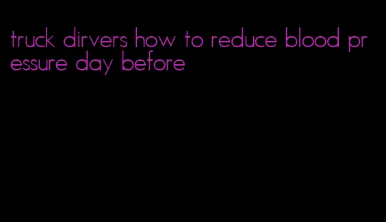 truck dirvers how to reduce blood pressure day before